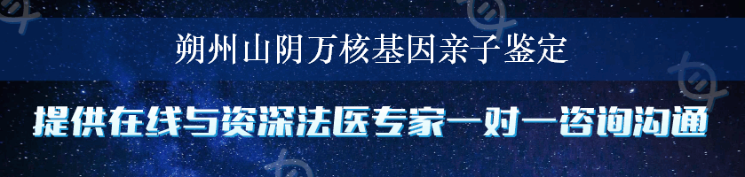 朔州山阴万核基因亲子鉴定